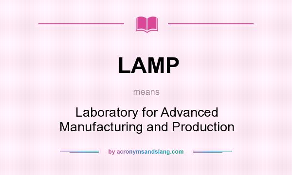 What does LAMP mean? It stands for Laboratory for Advanced Manufacturing and Production
