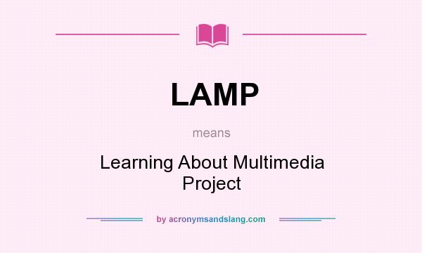 What does LAMP mean? It stands for Learning About Multimedia Project