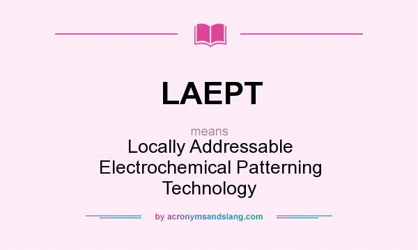 What does LAEPT mean? It stands for Locally Addressable Electrochemical Patterning Technology