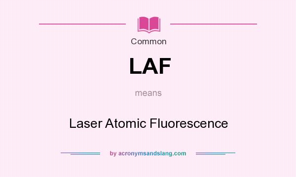 What does LAF mean? It stands for Laser Atomic Fluorescence