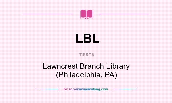 What does LBL mean? It stands for Lawncrest Branch Library (Philadelphia, PA)