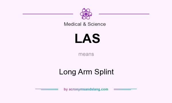 What does LAS mean? It stands for Long Arm Splint