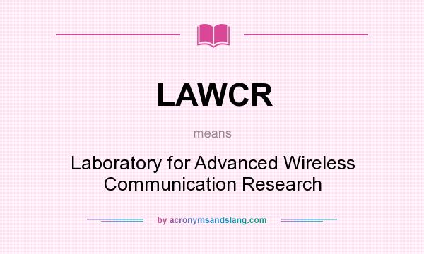 What does LAWCR mean? It stands for Laboratory for Advanced Wireless Communication Research