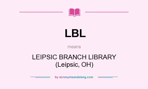 What does LBL mean? It stands for LEIPSIC BRANCH LIBRARY (Leipsic, OH)