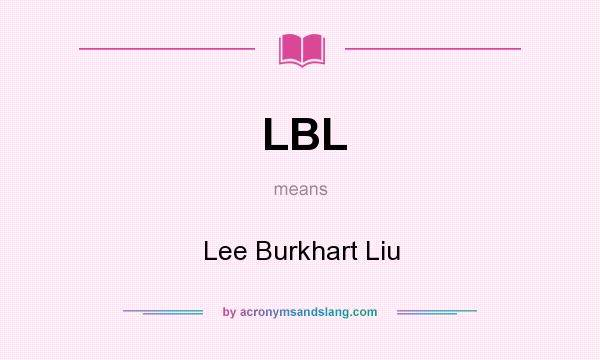 What does LBL mean? It stands for Lee Burkhart Liu