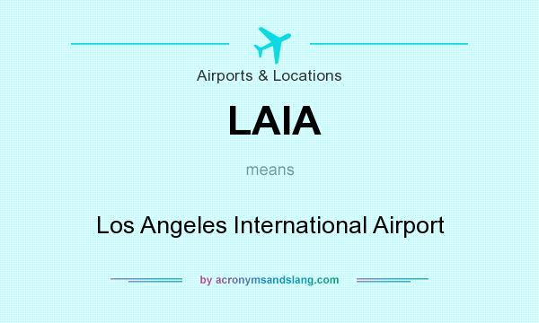 What does LAIA mean? It stands for Los Angeles International Airport