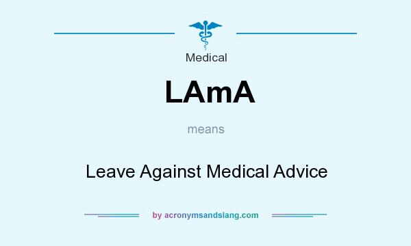 What does LAmA mean? It stands for Leave Against Medical Advice