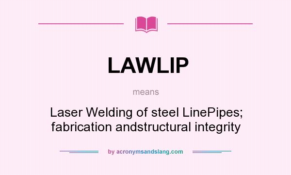 What does LAWLIP mean? It stands for Laser Welding of steel LinePipes; fabrication andstructural integrity