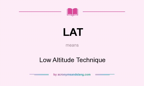 What does LAT mean? It stands for Low Altitude Technique