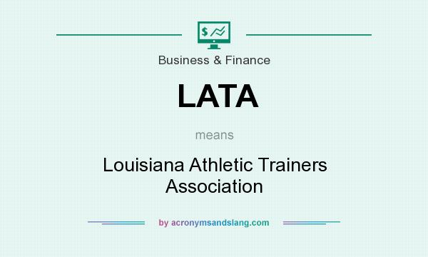 What does LATA mean? It stands for Louisiana Athletic Trainers Association