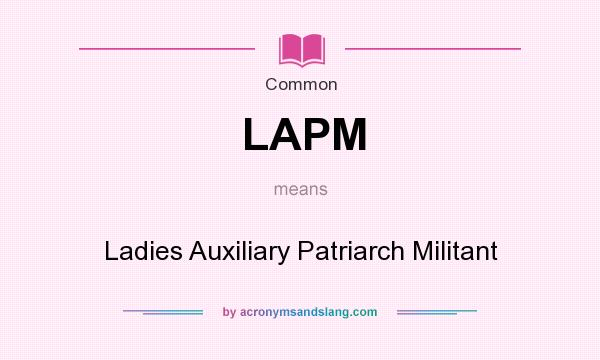 What does LAPM mean? It stands for Ladies Auxiliary Patriarch Militant