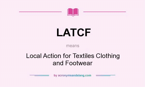 What does LATCF mean? It stands for Local Action for Textiles Clothing and Footwear