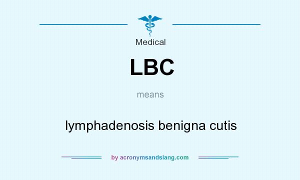 What does LBC mean? It stands for lymphadenosis benigna cutis
