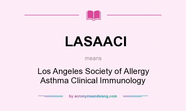 What does LASAACI mean? It stands for Los Angeles Society of Allergy Asthma Clinical Immunology