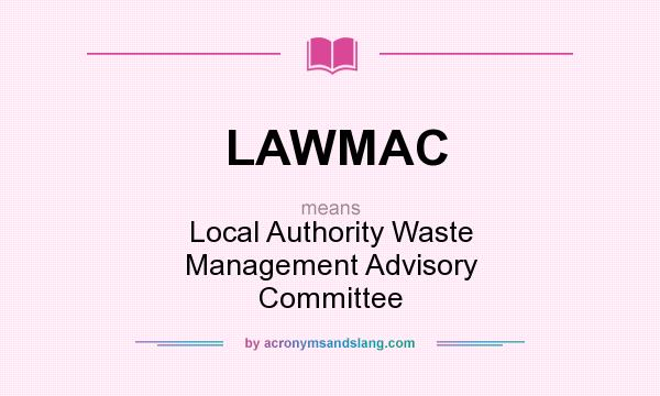 What does LAWMAC mean? It stands for Local Authority Waste Management Advisory Committee