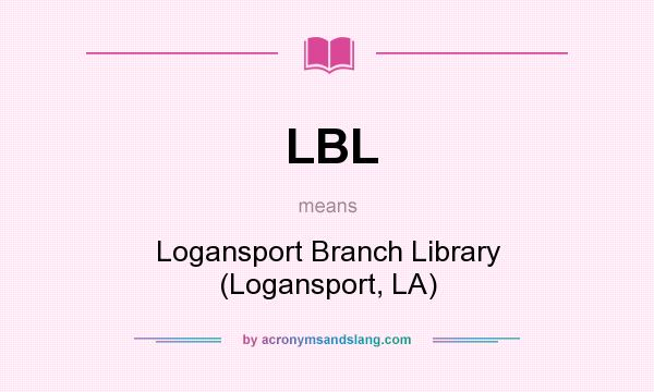 What does LBL mean? It stands for Logansport Branch Library (Logansport, LA)