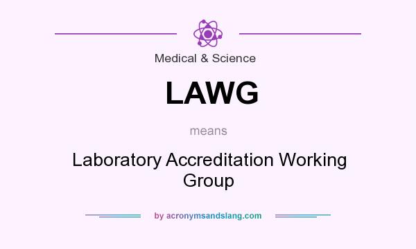 What does LAWG mean? It stands for Laboratory Accreditation Working Group