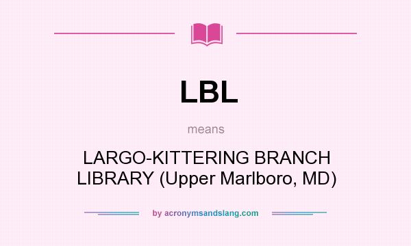 What does LBL mean? It stands for LARGO-KITTERING BRANCH LIBRARY (Upper Marlboro, MD)