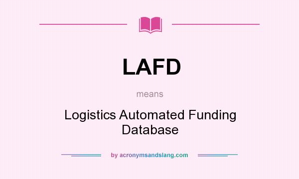 What does LAFD mean? It stands for Logistics Automated Funding Database