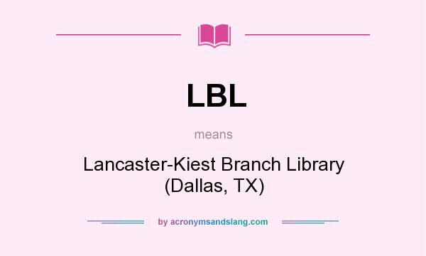 What does LBL mean? It stands for Lancaster-Kiest Branch Library (Dallas, TX)