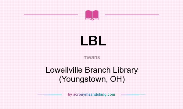 What does LBL mean? It stands for Lowellville Branch Library (Youngstown, OH)