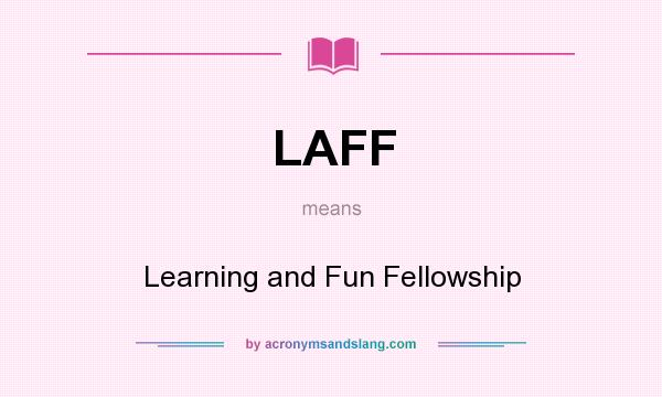 What does LAFF mean? It stands for Learning and Fun Fellowship