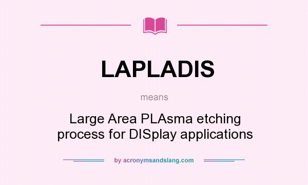 What does LAPLADIS mean? It stands for Large Area PLAsma etching process for DISplay applications