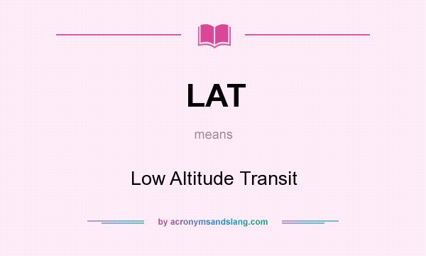 What does LAT mean? It stands for Low Altitude Transit