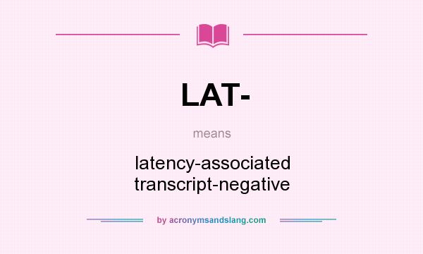 What does LAT- mean? It stands for latency-associated transcript-negative
