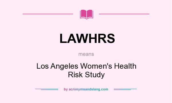 What does LAWHRS mean? It stands for Los Angeles Women`s Health Risk Study