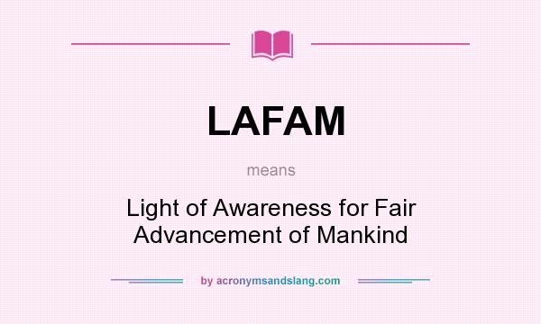 What does LAFAM mean? It stands for Light of Awareness for Fair Advancement of Mankind