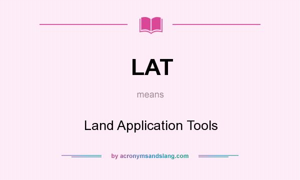 What does LAT mean? It stands for Land Application Tools