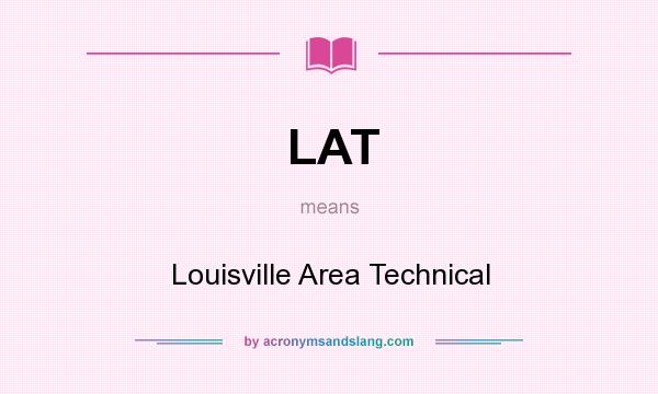 What does LAT mean? It stands for Louisville Area Technical