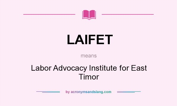 What does LAIFET mean? It stands for Labor Advocacy Institute for East Timor
