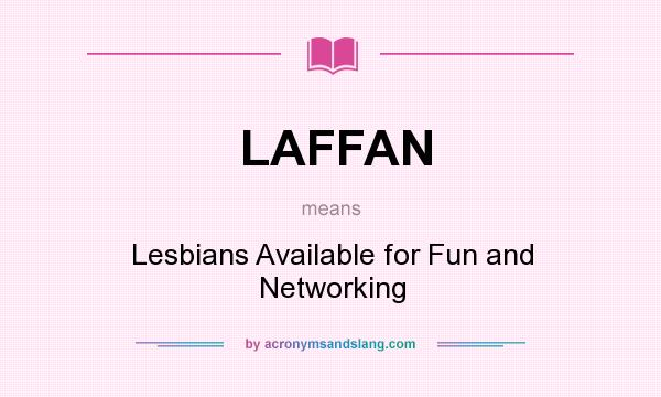What does LAFFAN mean? It stands for Lesbians Available for Fun and Networking