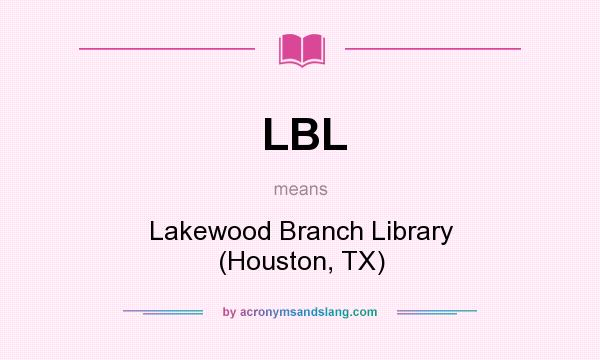 What does LBL mean? It stands for Lakewood Branch Library (Houston, TX)