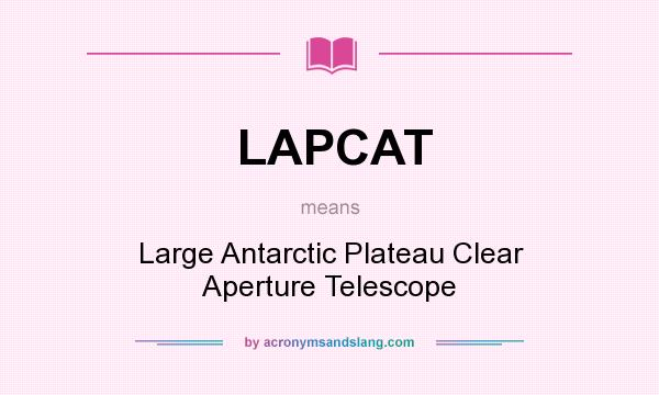 What does LAPCAT mean? It stands for Large Antarctic Plateau Clear Aperture Telescope