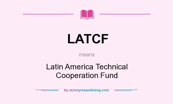 What does LATCF mean? It stands for Latin America Technical Cooperation Fund