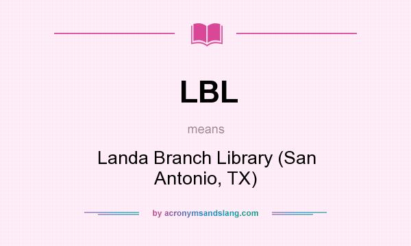 What does LBL mean? It stands for Landa Branch Library (San Antonio, TX)