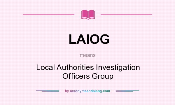 What does LAIOG mean? It stands for Local Authorities Investigation Officers Group