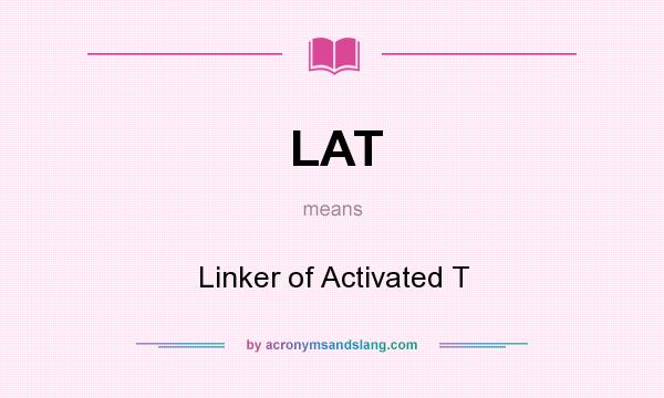 What does LAT mean? It stands for Linker of Activated T
