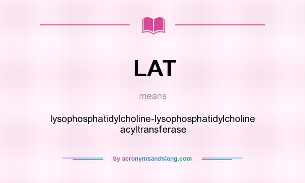 What does LAT mean? It stands for lysophosphatidylcholine-lysophosphatidylcholine acyltransferase