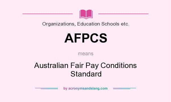 What does AFPCS mean? It stands for Australian Fair Pay Conditions Standard