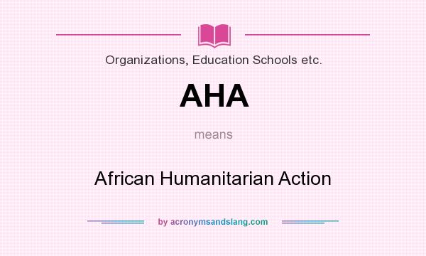 What does AHA mean? It stands for African Humanitarian Action