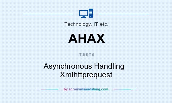 What does AHAX mean? It stands for Asynchronous Handling   Xmlhttprequest