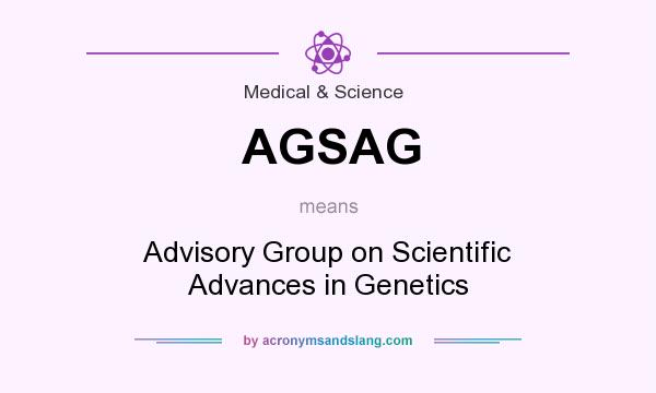 What does AGSAG mean? It stands for Advisory Group on Scientific Advances in Genetics