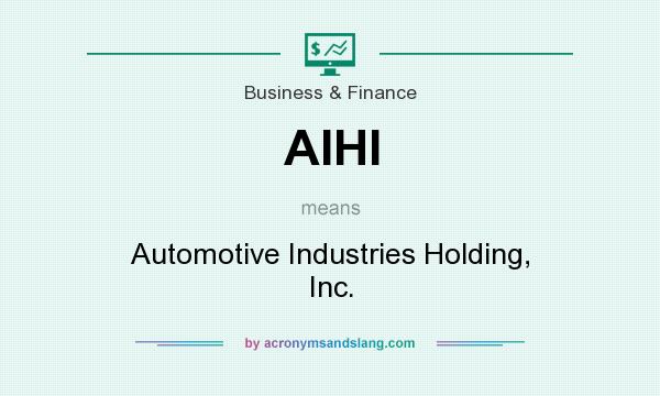 What does AIHI mean? It stands for Automotive Industries Holding, Inc.