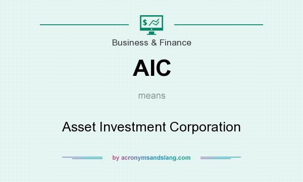 What does AIC mean? It stands for Asset Investment Corporation