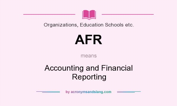 What does AFR mean? It stands for Accounting and Financial Reporting