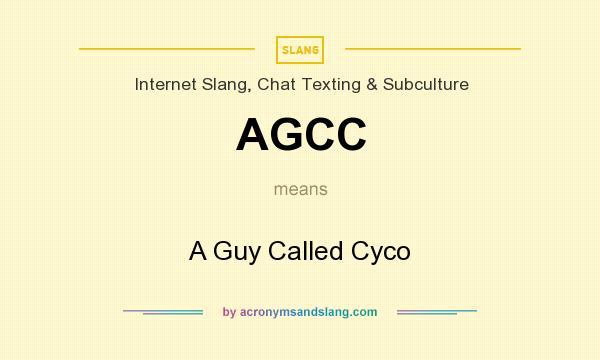 What does AGCC mean? It stands for A Guy Called Cyco